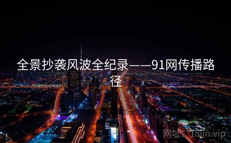 全景抄袭风波全纪录——91网传播路径